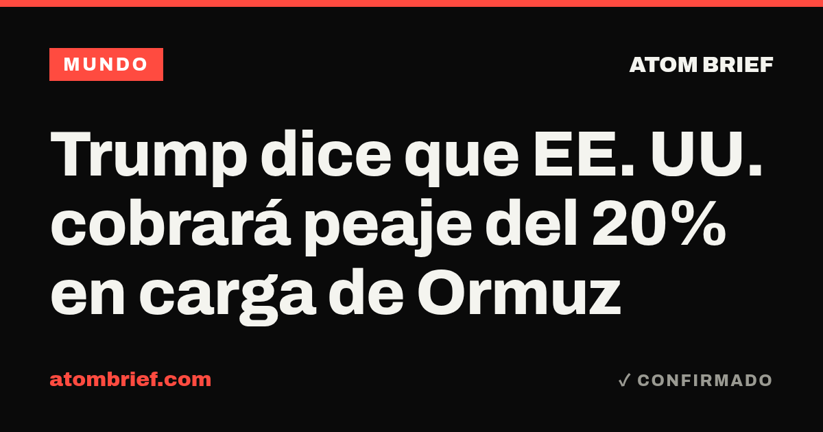 Trump dice que EE. UU. cobrará peaje del 20% en carga de Ormuz