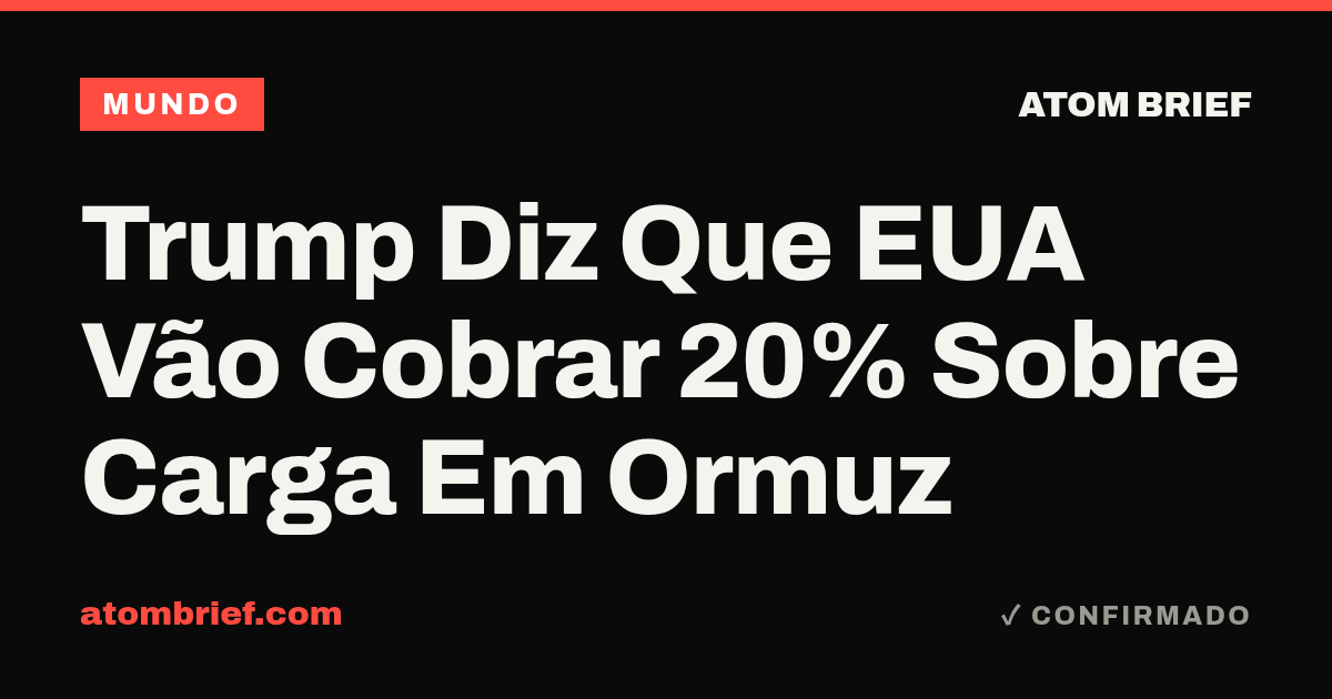 Trump Diz Que EUA Vão Cobrar 20% Sobre Carga Em Ormuz