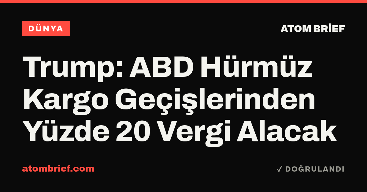 Trump: ABD Hürmüz Kargo Geçişlerinden Yüzde 20 Vergi Alacak