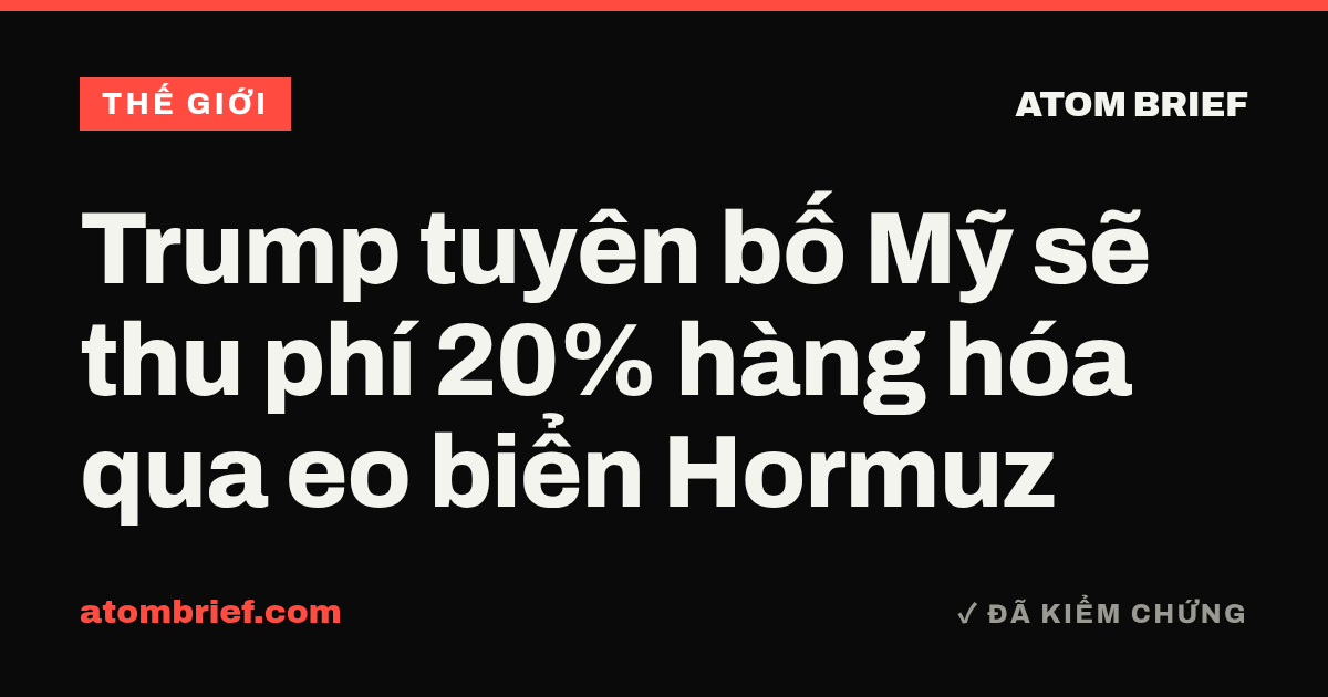 Trump tuyên bố Mỹ sẽ thu phí 20% hàng hóa qua eo biển Hormuz