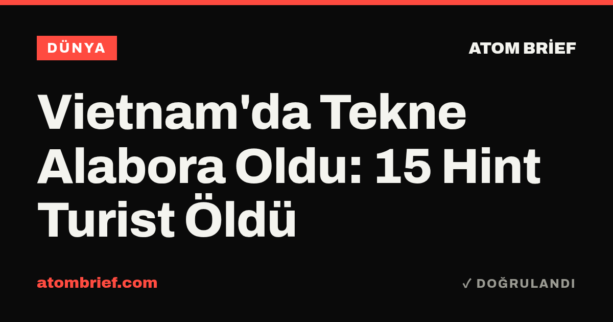 Vietnam'da Tekne Alabora Oldu: 15 Hint Turist Öldü