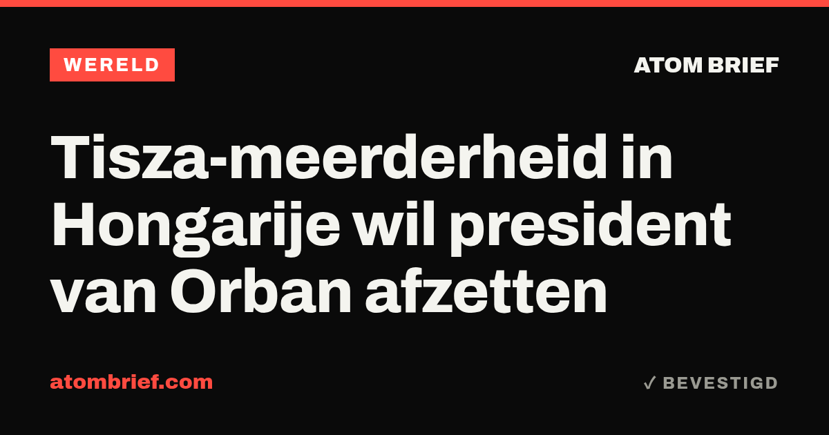 Tisza-meerderheid in Hongarije wil president van Orban afzetten