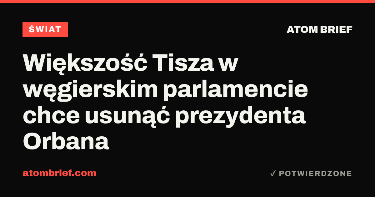 Większość Tisza w węgierskim parlamencie chce usunąć prezydenta Orbana