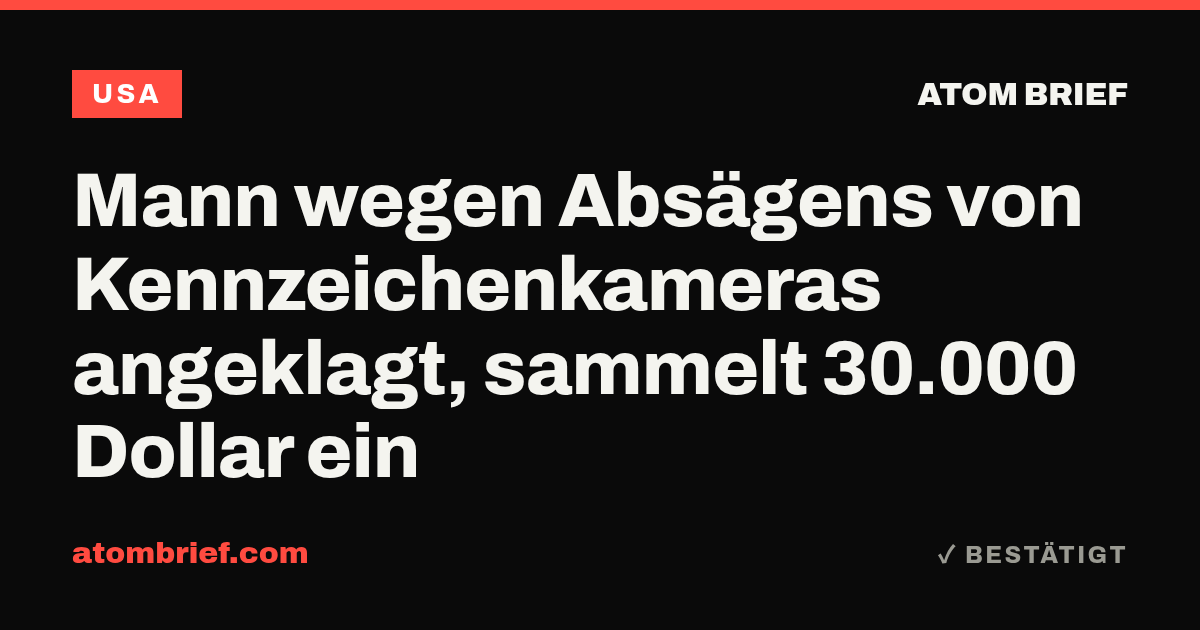 Mann wegen Absägens von Kennzeichenkameras angeklagt, sammelt 30.000 Dollar ein