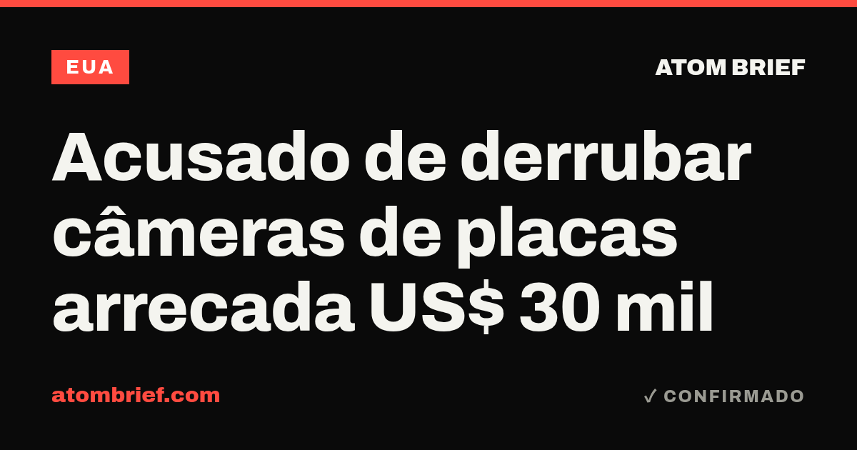 Acusado de derrubar câmeras de placas arrecada US$ 30 mil