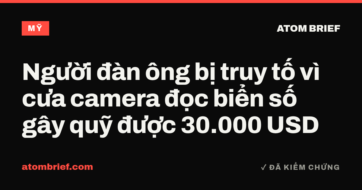 Người đàn ông bị truy tố vì cưa camera đọc biển số gây quỹ được 30.000 USD