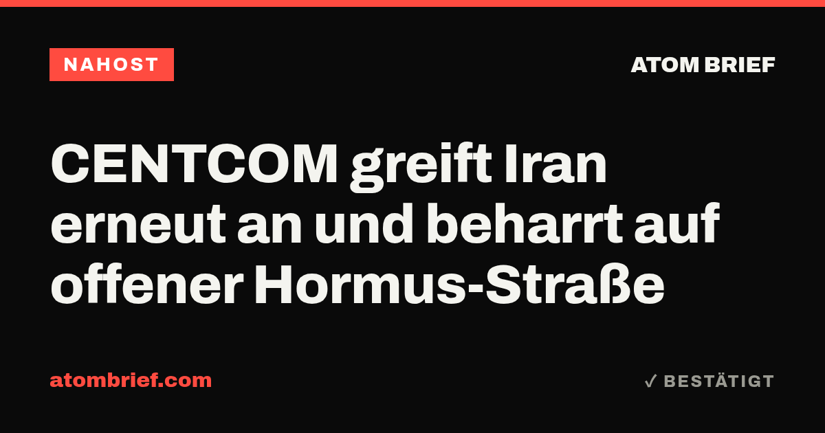 CENTCOM greift Iran erneut an und beharrt auf offener Hormus-Straße