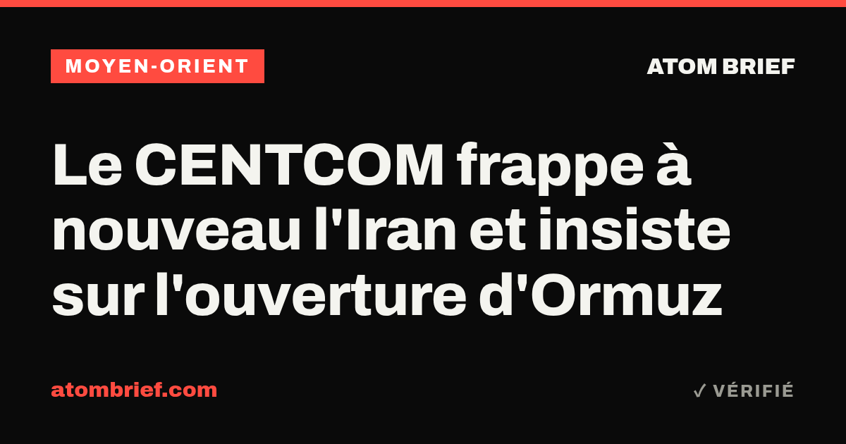 Le CENTCOM frappe à nouveau l'Iran et insiste sur l'ouverture d'Ormuz