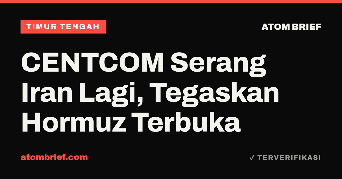 CENTCOM Serang Iran Lagi, Tegaskan Hormuz Terbuka