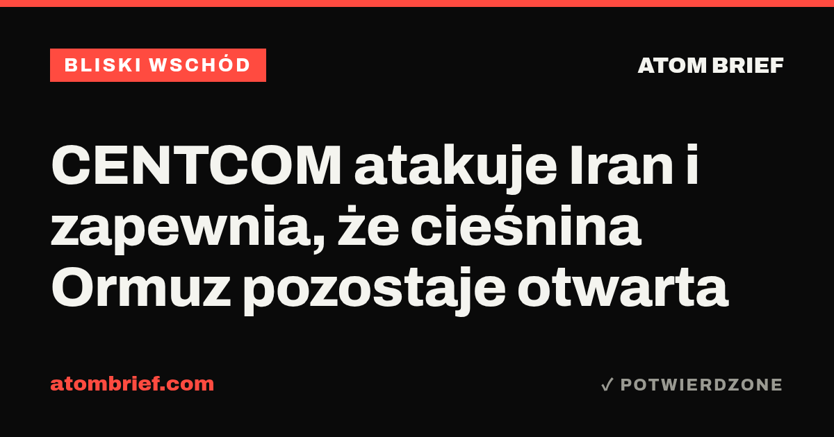 CENTCOM atakuje Iran i zapewnia, że cieśnina Ormuz pozostaje otwarta