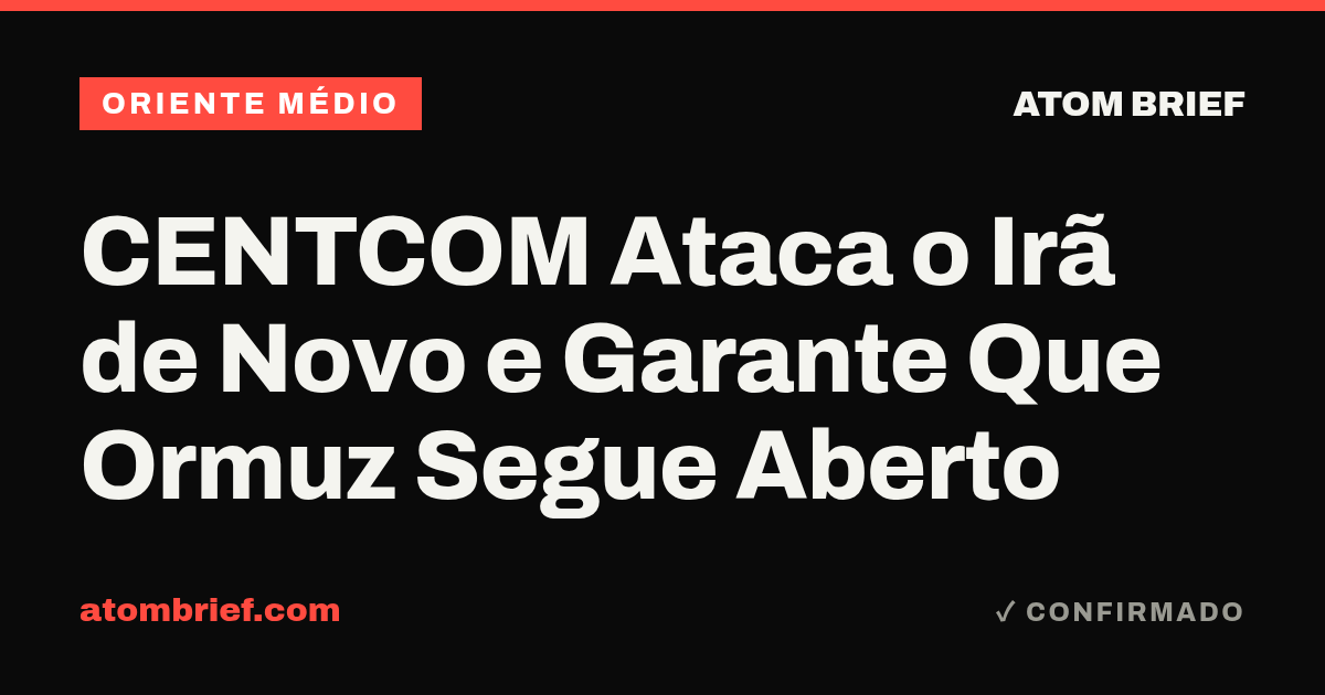 CENTCOM Ataca o Irã de Novo e Garante Que Ormuz Segue Aberto