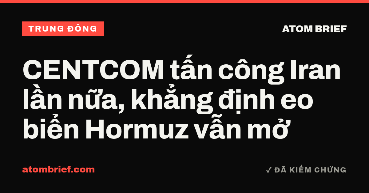 CENTCOM tấn công Iran lần nữa, khẳng định eo biển Hormuz vẫn mở