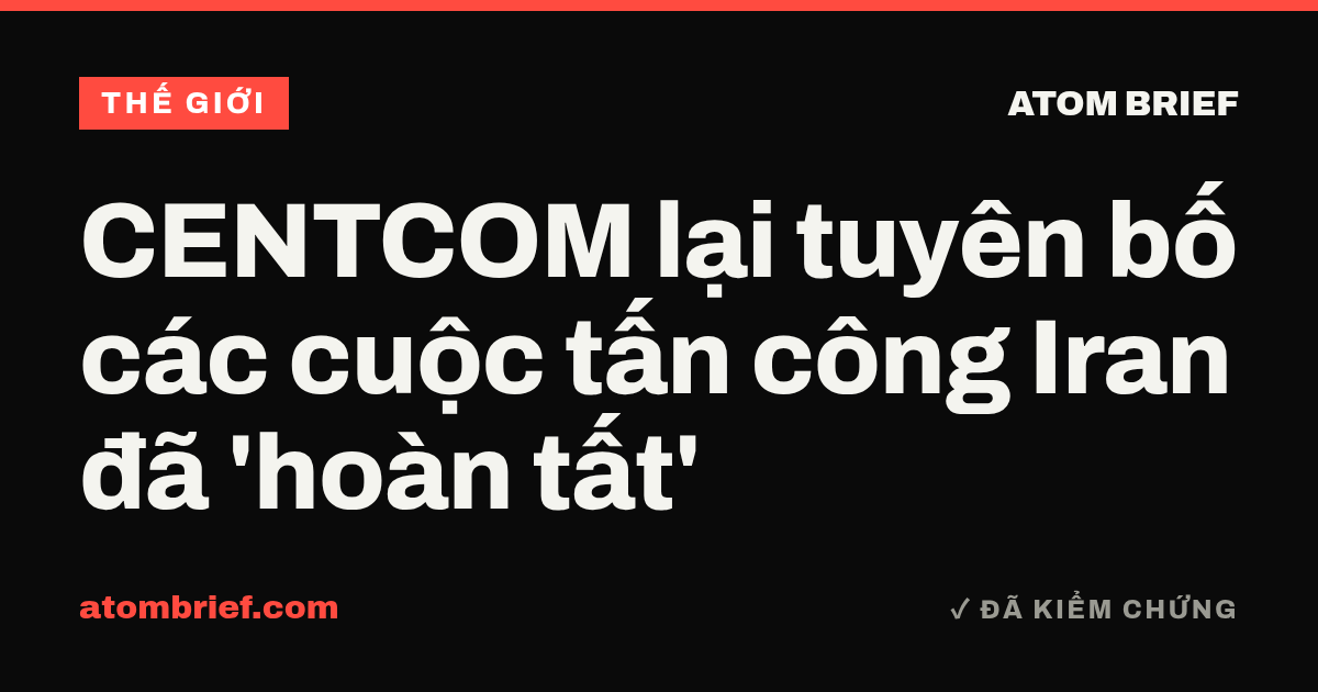 CENTCOM lại tuyên bố các cuộc tấn công Iran đã 'hoàn tất'