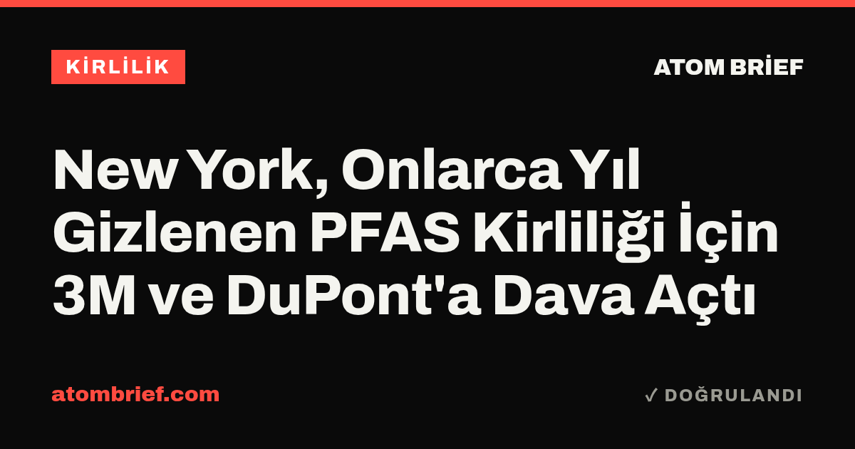 New York, Onlarca Yıl Gizlenen PFAS Kirliliği İçin 3M ve DuPont'a Dava Açtı
