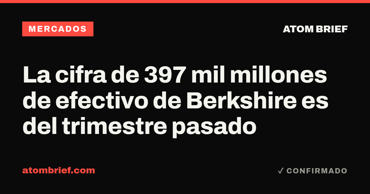 La cifra de 397 mil millones de efectivo de Berkshire es del trimestre pasado