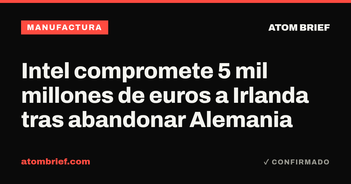 Intel compromete 5 mil millones de euros a Irlanda tras abandonar Alemania