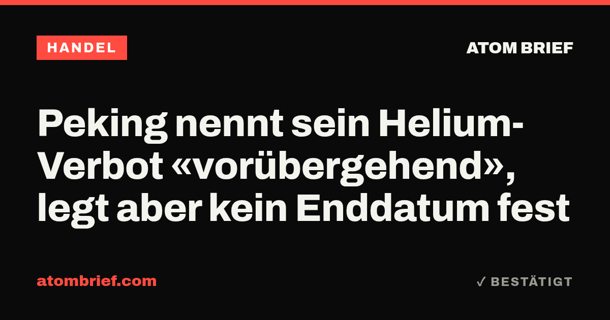 Peking nennt sein Helium-Verbot «vorübergehend», legt aber kein Enddatum fest