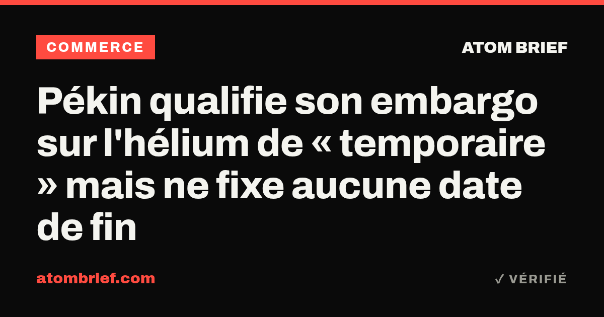 Pékin qualifie son embargo sur l'hélium de « temporaire » mais ne fixe aucune date de fin