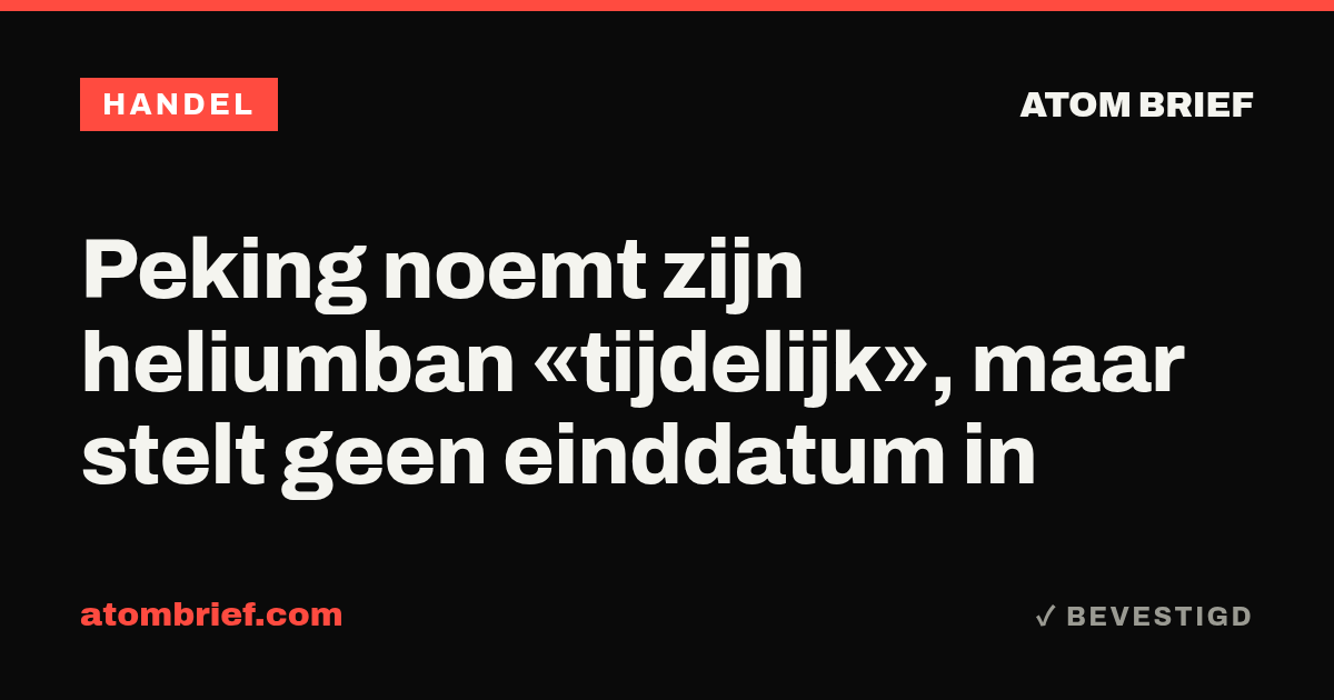 Peking noemt zijn heliumban «tijdelijk», maar stelt geen einddatum in