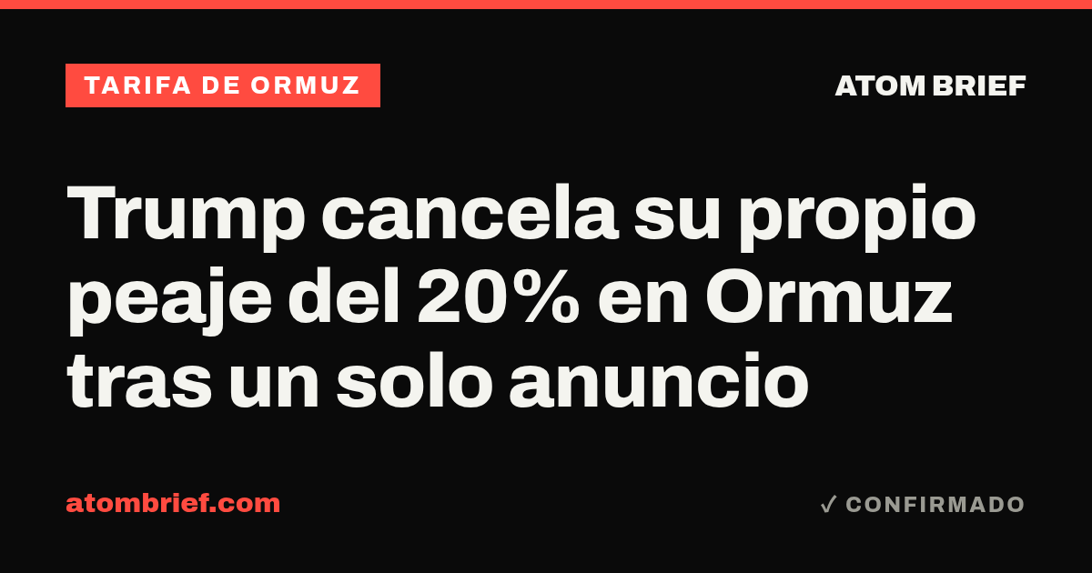 Trump cancela su propio peaje del 20% en Ormuz tras un solo anuncio