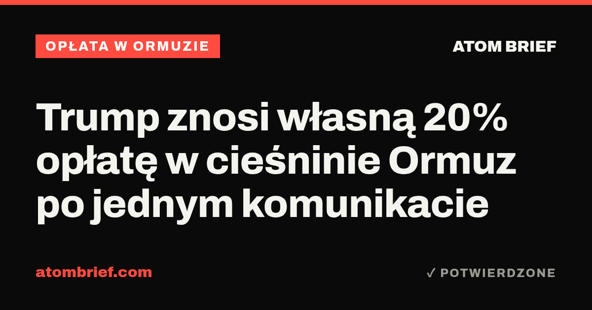 Trump znosi własną 20% opłatę w cieśninie Ormuz po jednym komunikacie