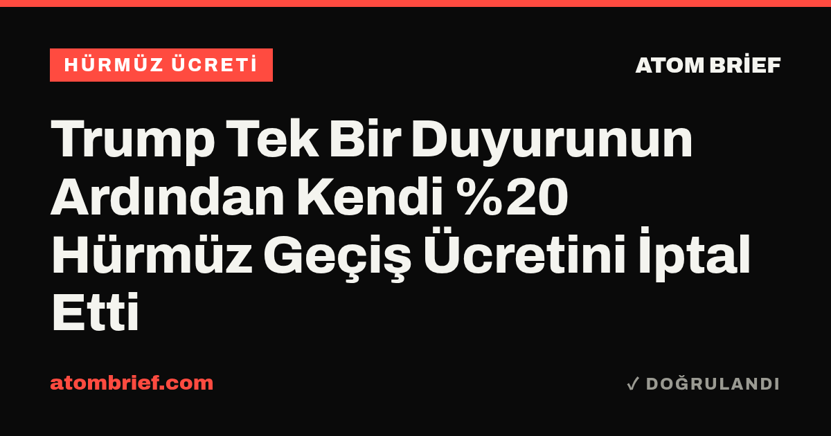 Trump Tek Bir Duyurunun Ardından Kendi %20 Hürmüz Geçiş Ücretini İptal Etti