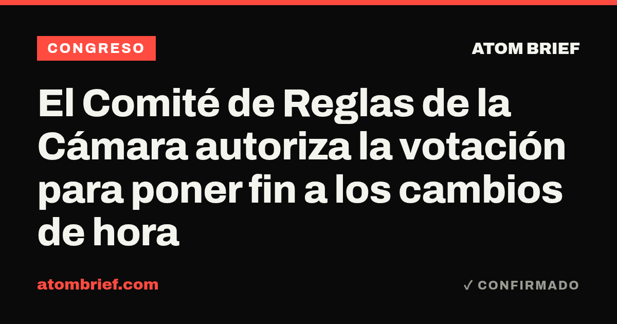 El Comité de Reglas de la Cámara autoriza la votación para poner fin a los cambios de hora