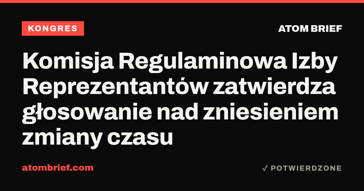 Komisja Regulaminowa Izby Reprezentantów zatwierdza głosowanie nad zniesieniem zmiany czasu