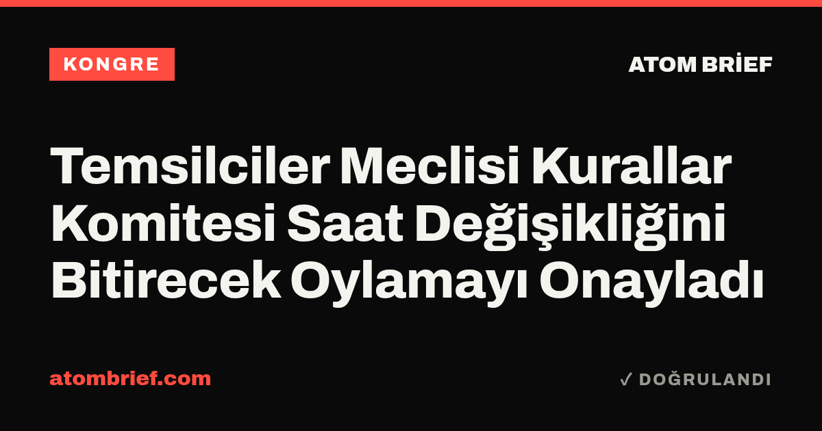 Temsilciler Meclisi Kurallar Komitesi Saat Değişikliğini Bitirecek Oylamayı Onayladı