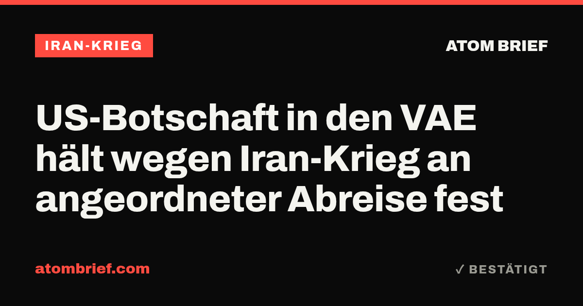 US-Botschaft in den VAE hält wegen Iran-Krieg an angeordneter Abreise fest
