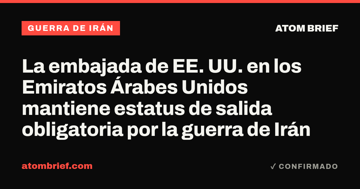 La embajada de EE. UU. en los Emiratos Árabes Unidos mantiene estatus de salida obligatoria por la guerra de Irán