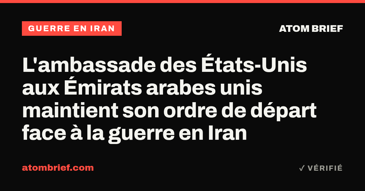L'ambassade des États-Unis aux Émirats arabes unis maintient son ordre de départ face à la guerre en Iran