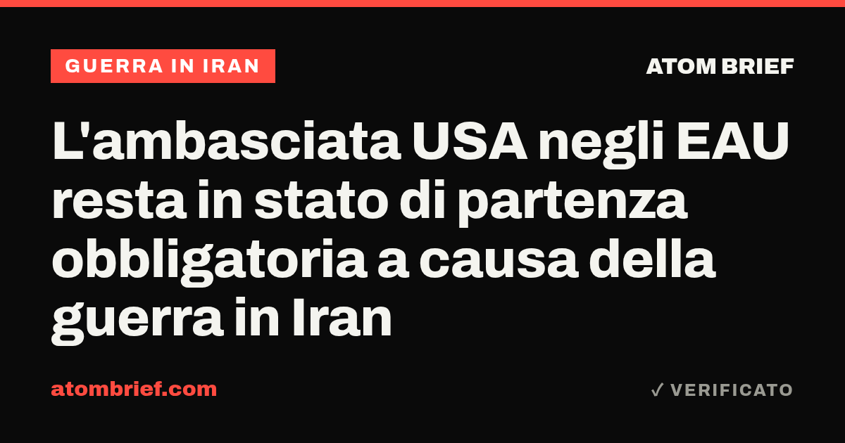 L'ambasciata USA negli EAU resta in stato di partenza obbligatoria a causa della guerra in Iran