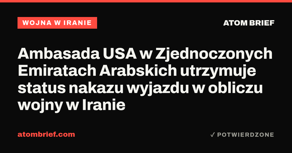 Ambasada USA w Zjednoczonych Emiratach Arabskich utrzymuje status nakazu wyjazdu w obliczu wojny w Iranie