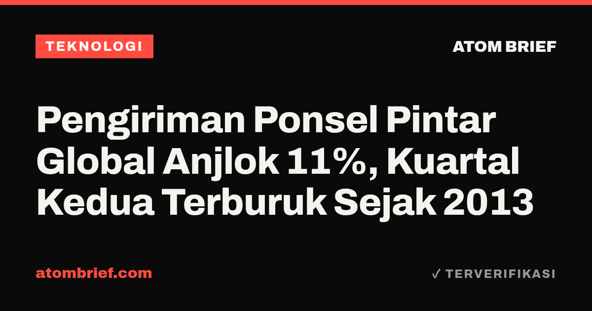 Pengiriman Ponsel Pintar Global Anjlok 11%, Kuartal Kedua Terburuk Sejak 2013