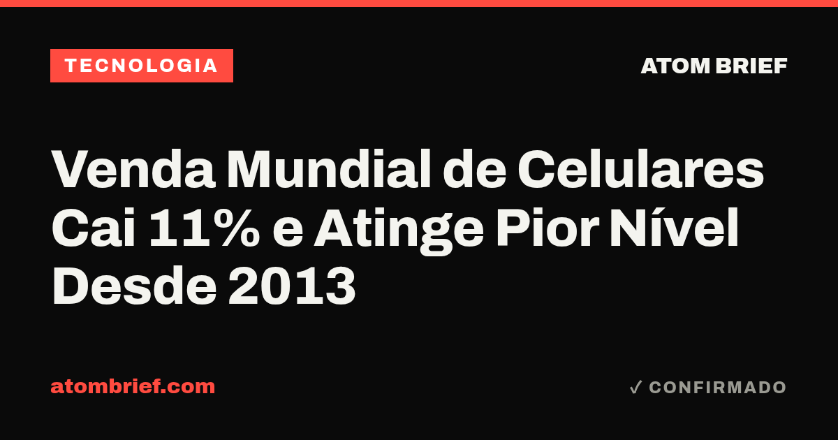 Venda Mundial de Celulares Cai 11% e Atinge Pior Nível Desde 2013