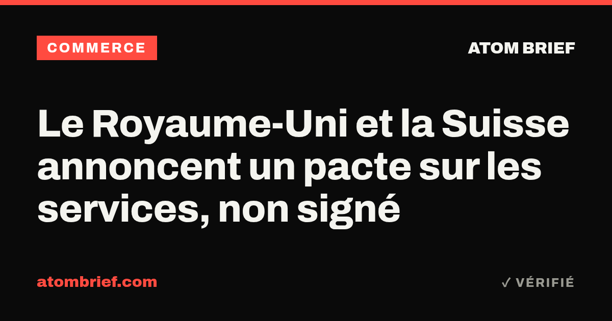 Le Royaume-Uni et la Suisse annoncent un pacte sur les services, non signé