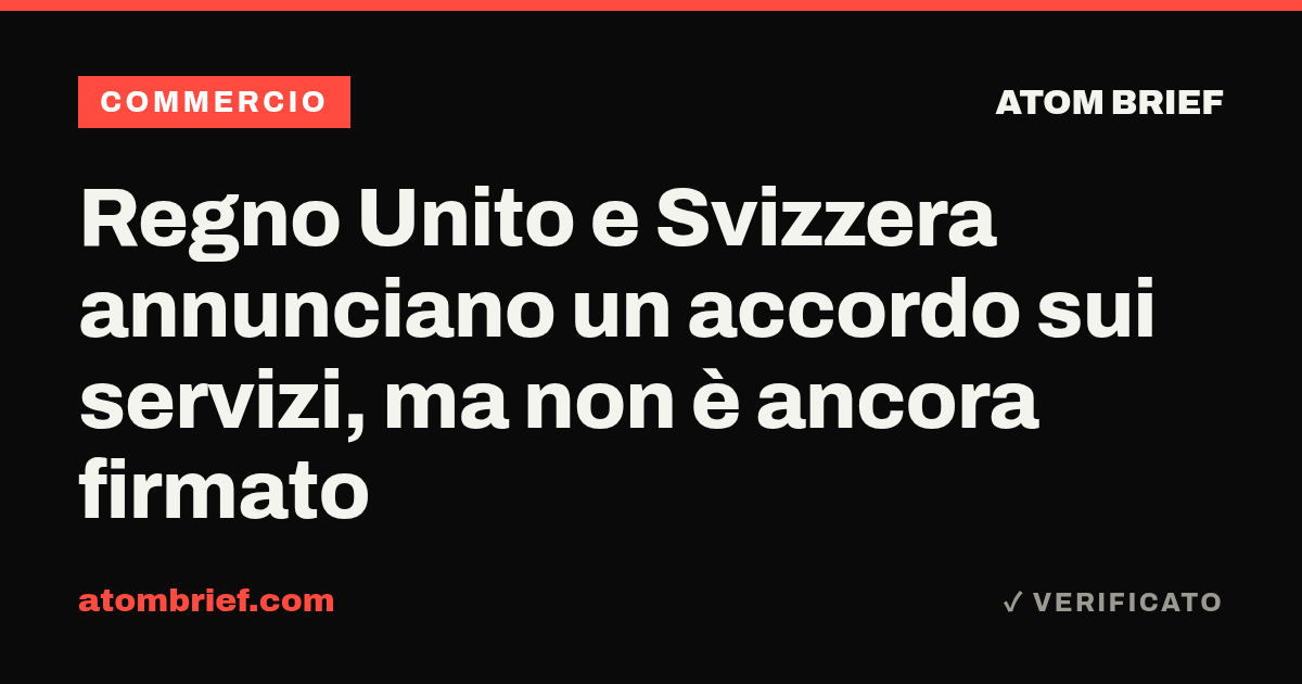Regno Unito e Svizzera annunciano un accordo sui servizi, ma non è ancora firmato