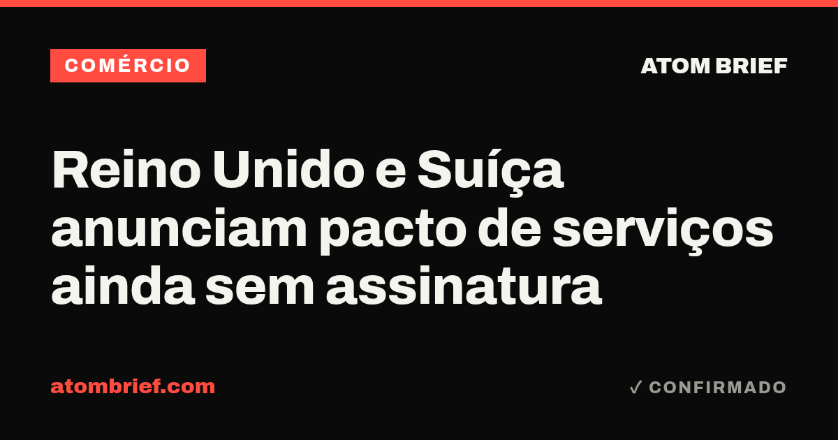 Reino Unido e Suíça anunciam pacto de serviços ainda sem assinatura