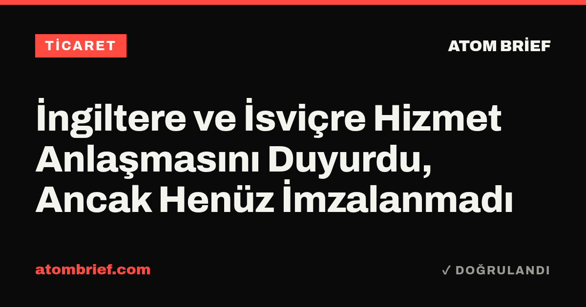 İngiltere ve İsviçre Hizmet Anlaşmasını Duyurdu, Ancak Henüz İmzalanmadı