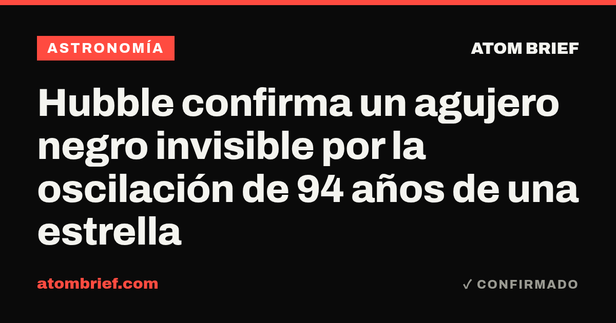 Hubble confirma un agujero negro invisible por la oscilación de 94 años de una estrella