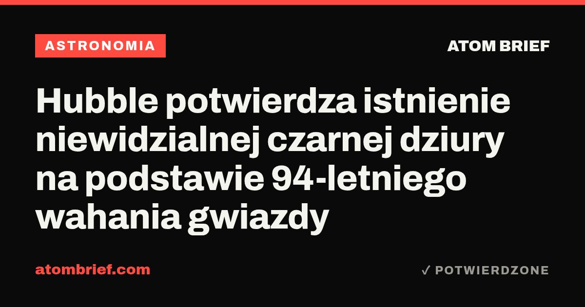 Hubble potwierdza istnienie niewidzialnej czarnej dziury na podstawie 94-letniego wahania gwiazdy
