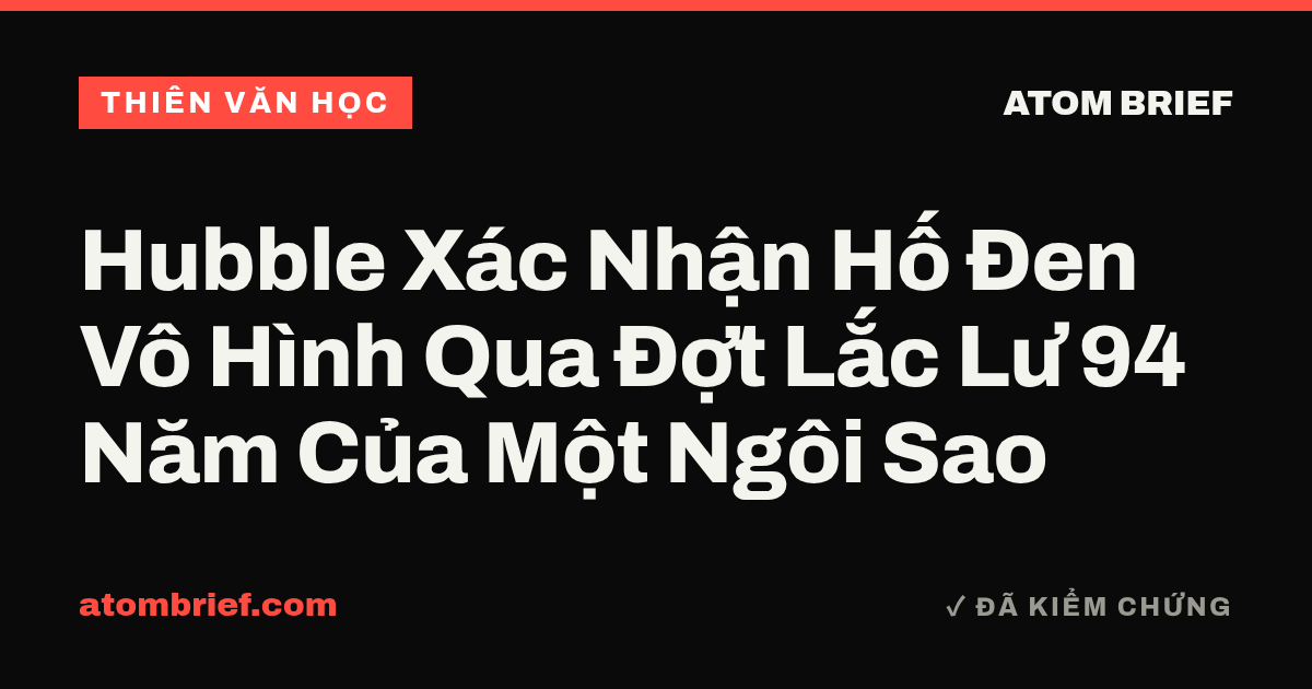 Hubble Xác Nhận Hố Đen Vô Hình Qua Đợt Lắc Lư 94 Năm Của Một Ngôi Sao