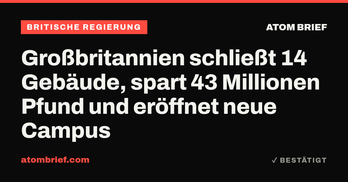 Großbritannien schließt 14 Gebäude, spart 43 Millionen Pfund und eröffnet neue Campus