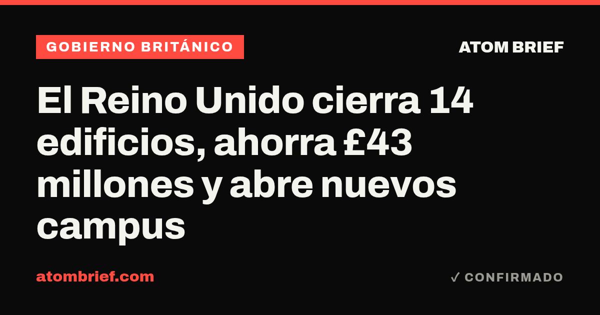 El Reino Unido cierra 14 edificios, ahorra £43 millones y abre nuevos campus
