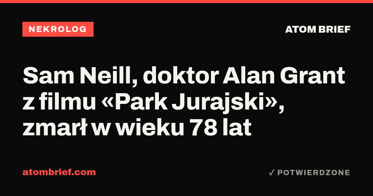 Sam Neill, doktor Alan Grant z filmu «Park Jurajski», zmarł w wieku 78 lat