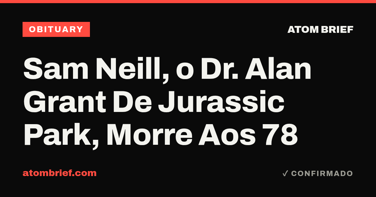 Sam Neill, o Dr. Alan Grant De Jurassic Park, Morre Aos 78