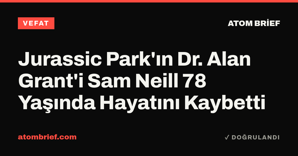 Jurassic Park'ın Dr. Alan Grant'i Sam Neill 78 Yaşında Hayatını Kaybetti