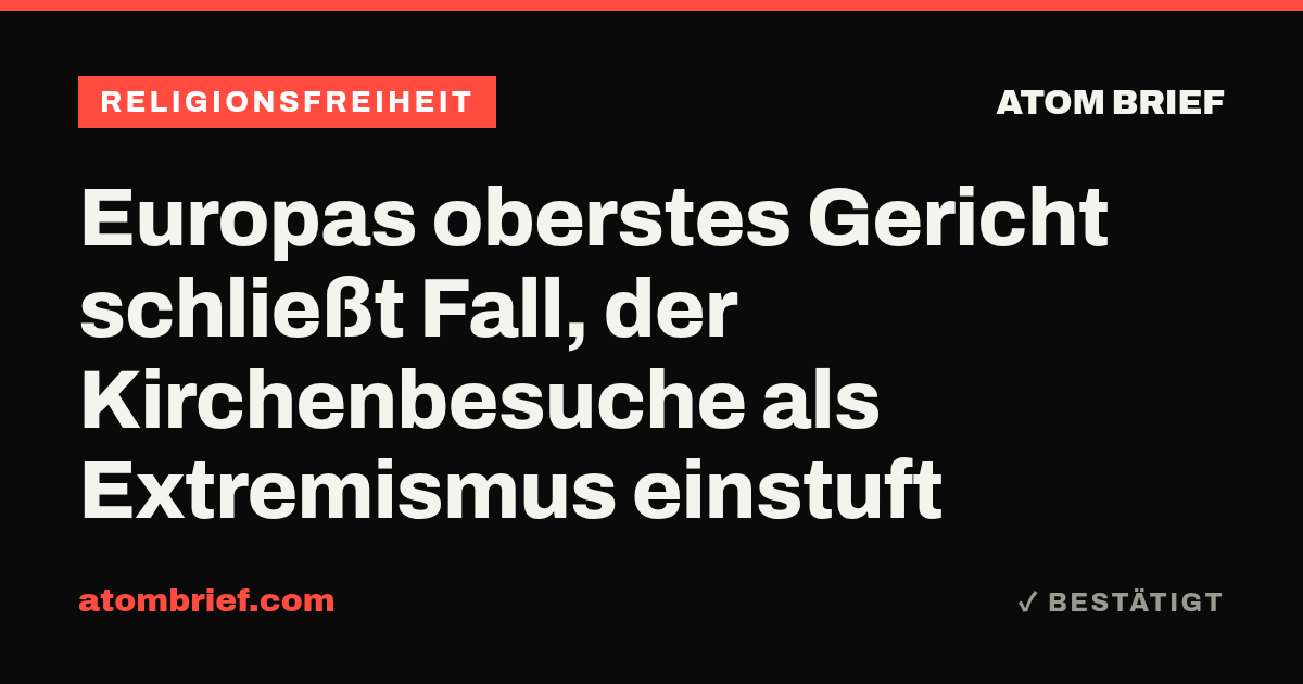 Europas oberstes Gericht schließt Fall, der Kirchenbesuche als Extremismus einstuft