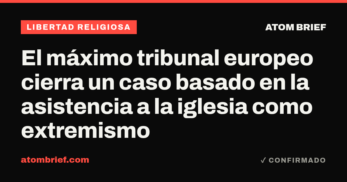El máximo tribunal europeo cierra un caso basado en la asistencia a la iglesia como extremismo